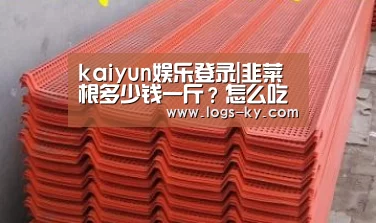 kaiyun娱乐登录|韭菜根多少钱一斤?怎么吃?食用有哪些功效作用?(图3) kaiyun娱乐登录